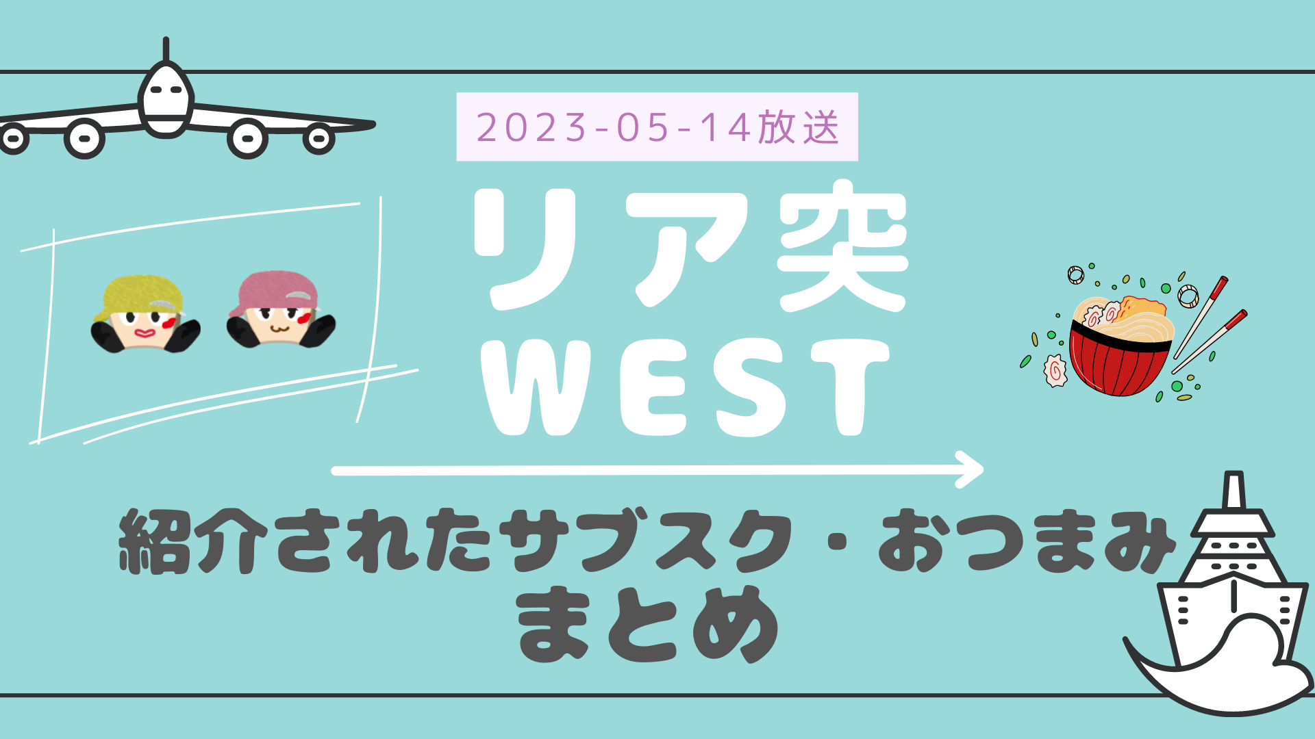 リア突WEST サブスク 2023-05-14放送 中間・小瀧回 紹介されたサブスクのパン・おつまみ まとめ