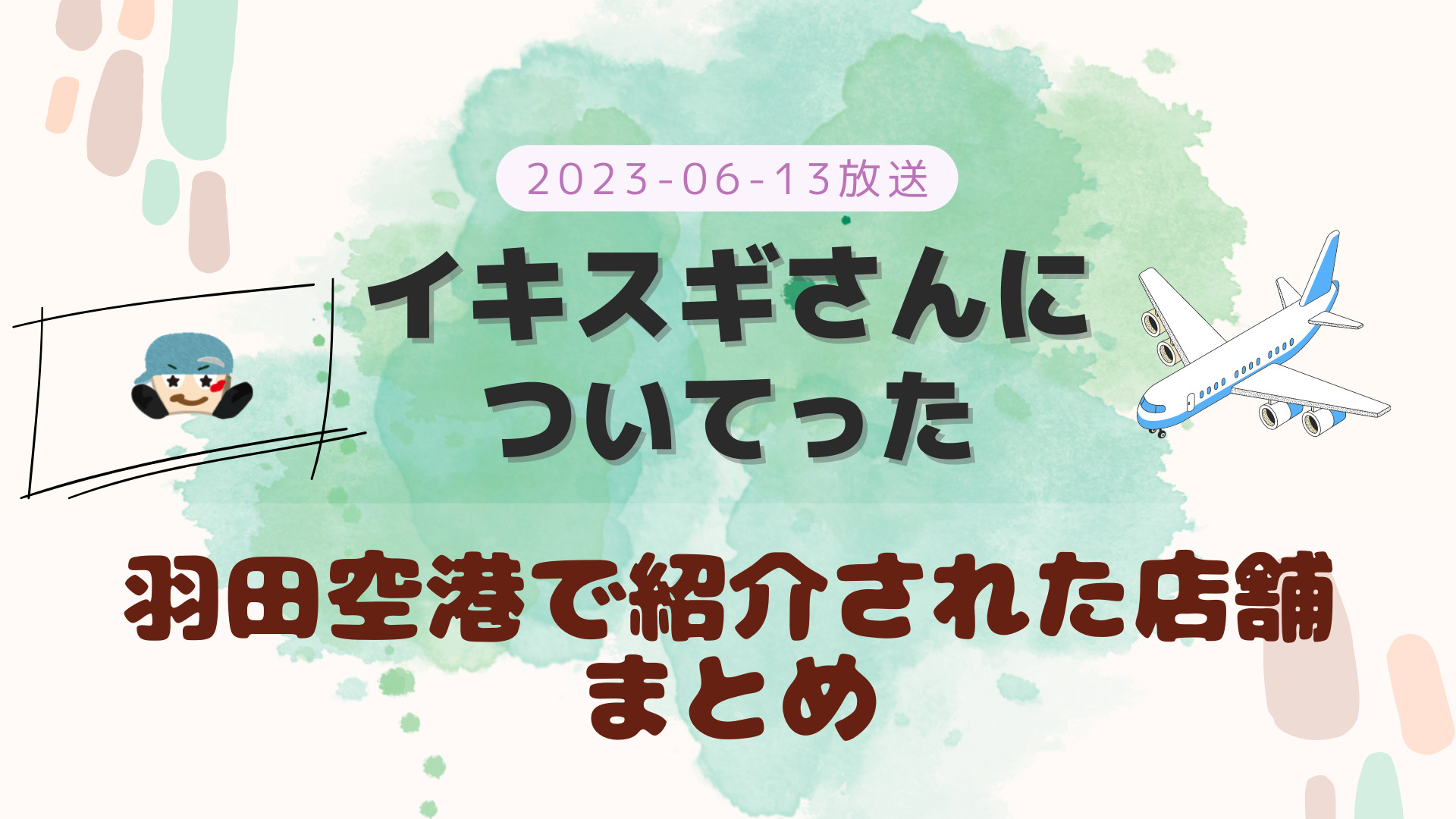 イキスギさんについてった 羽田空港 2023-06-13放送 藤井流星回 ラーメン屋・カレーパンなど まとめ