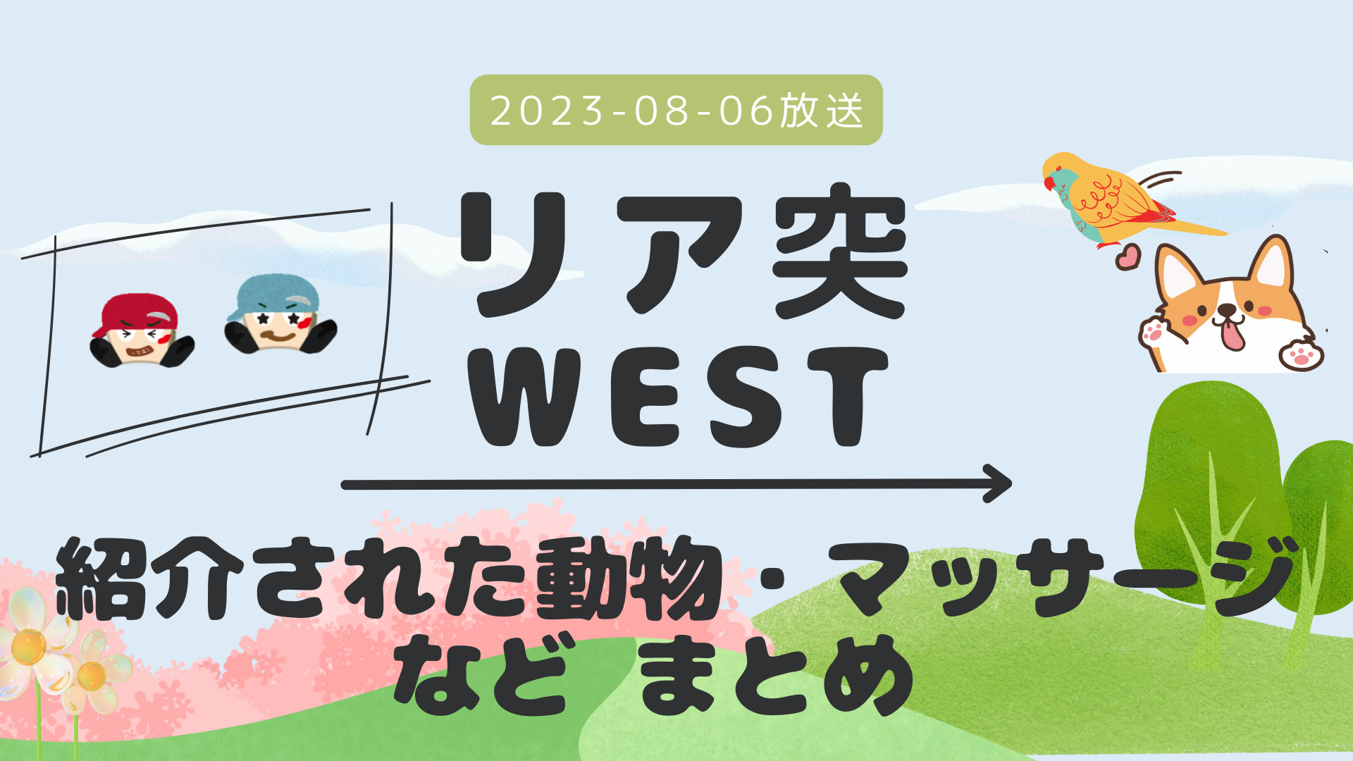 リア突WEST アニマルマッサージ隊 2023-08-06放送 重岡・藤井回  湘南動物プロダクションでの動物まとめ